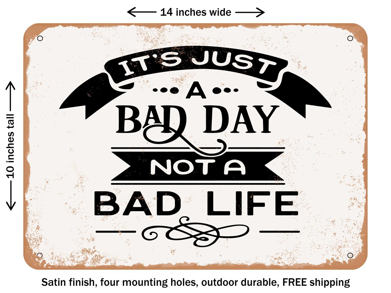 DECORATIVE METAL SIGN - Its Just a Bad Day Not a Bad Life - Vintage Rusty Look
